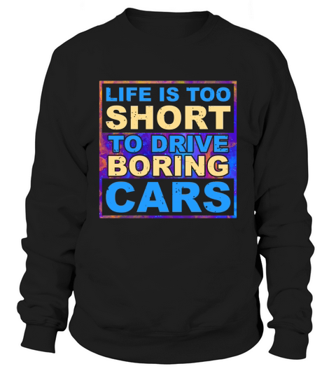 Life is Too Short to Drive Boring Cars Sweatshirt Unisex