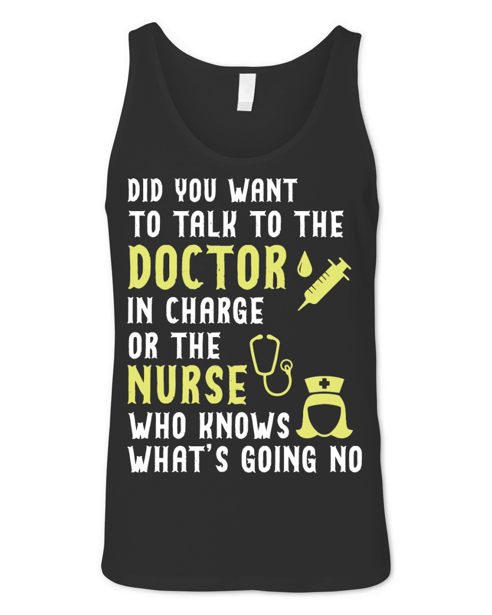 did you want to talk to the doctor in charge or the nurse who knows what is going no Unisex Jersey Tank
