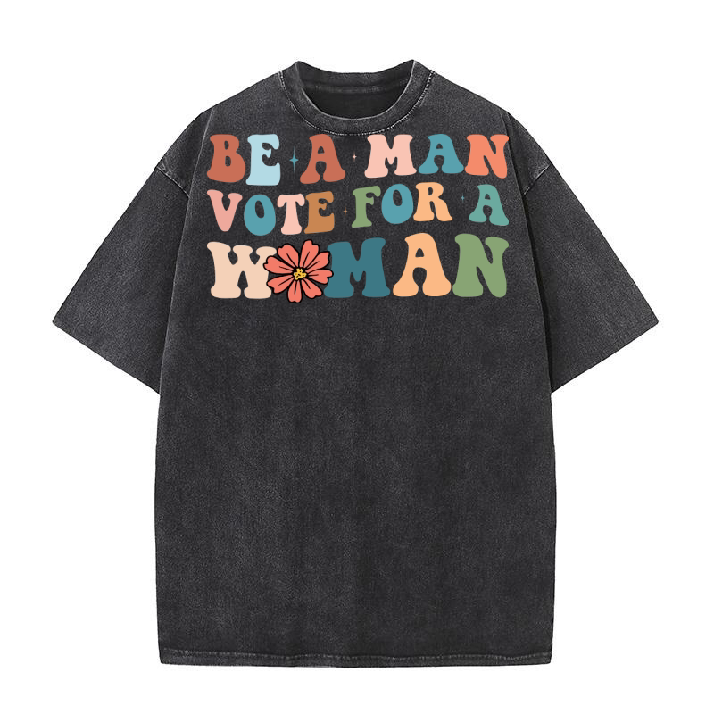 Be A Man Vote For A Woman Washed T-Shirt
