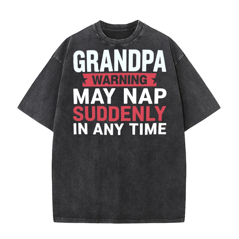 Grandpa warning may nap suddenly in any time Washed T-Shirt