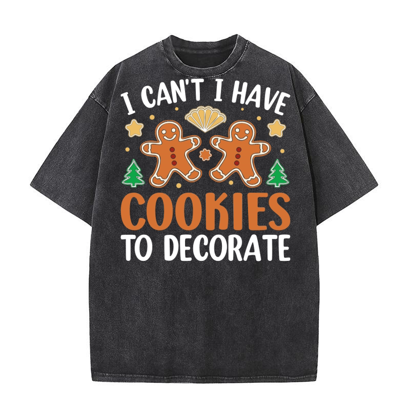 I Cant I Have Cookies To Decorate Washed T-Shirt