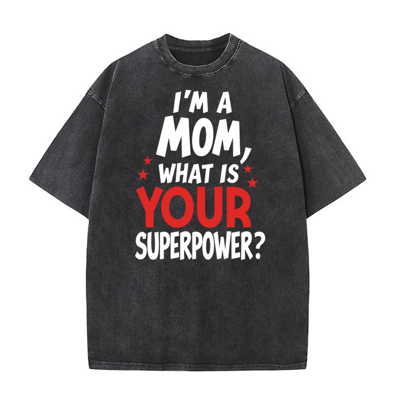 Im a mom what is your superpower 02 Washed T-Shirt