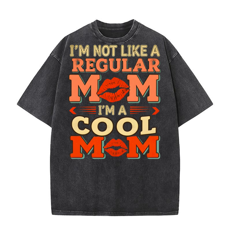 Im Not Like A Regular Mom Im A Cool Mom Washed T-Shirt