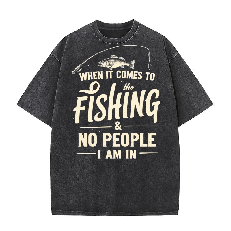 When it comes to the fishing & no people Washed T-Shirt