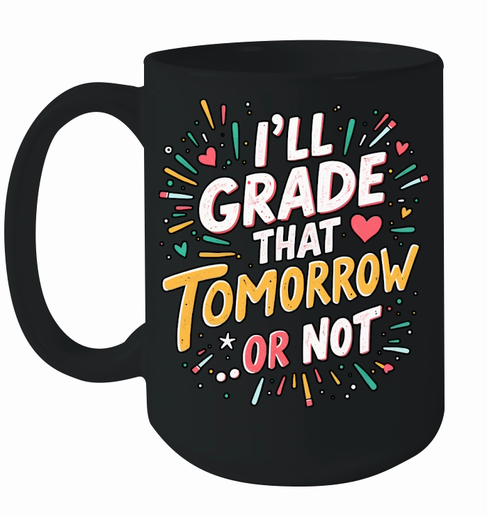 Ill grade that tomorrow or not 04 Ceramic Mug