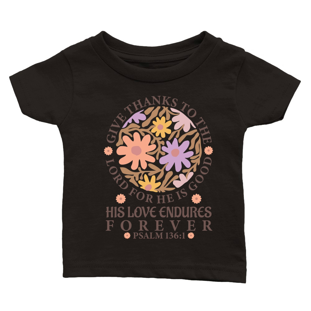 Give Thanks To The Lord For He Is Good His Love Endures Forever Classic Baby Crewneck T-shirt