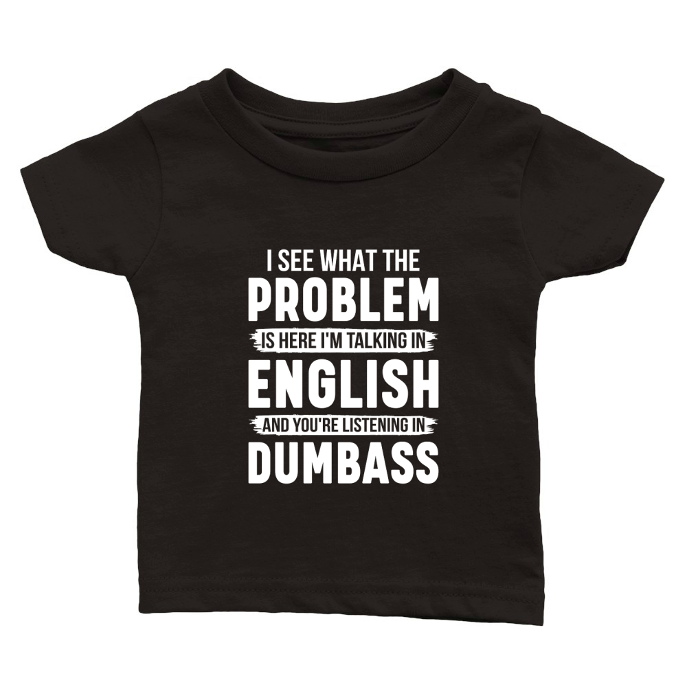I See What The Problem Is Here Im Talking In English And Youre Listening In Dumbass Classic Baby Crewneck T-shirt