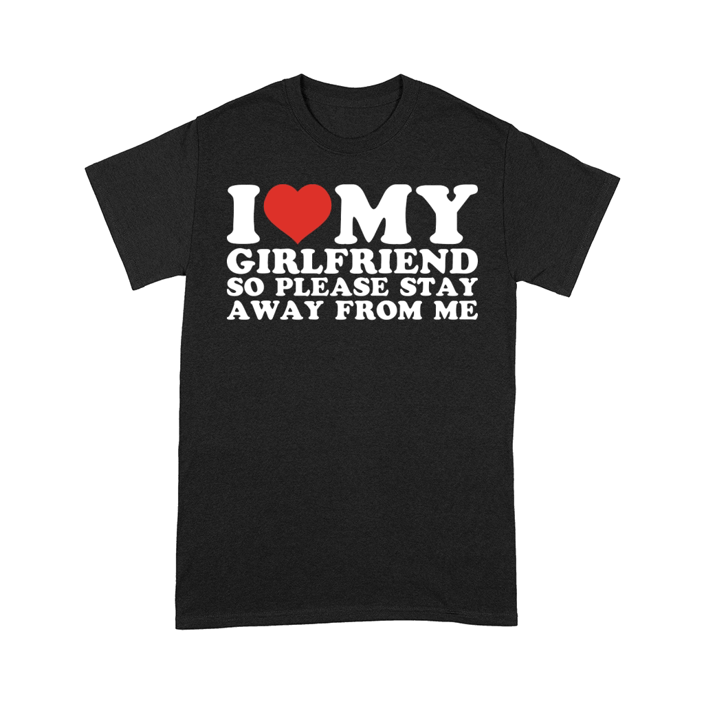 I love my girlfriend so please stay away from me Comfort T-shirt