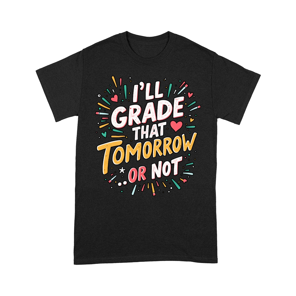 Ill grade that tomorrow or not 04 Comfort T-shirt