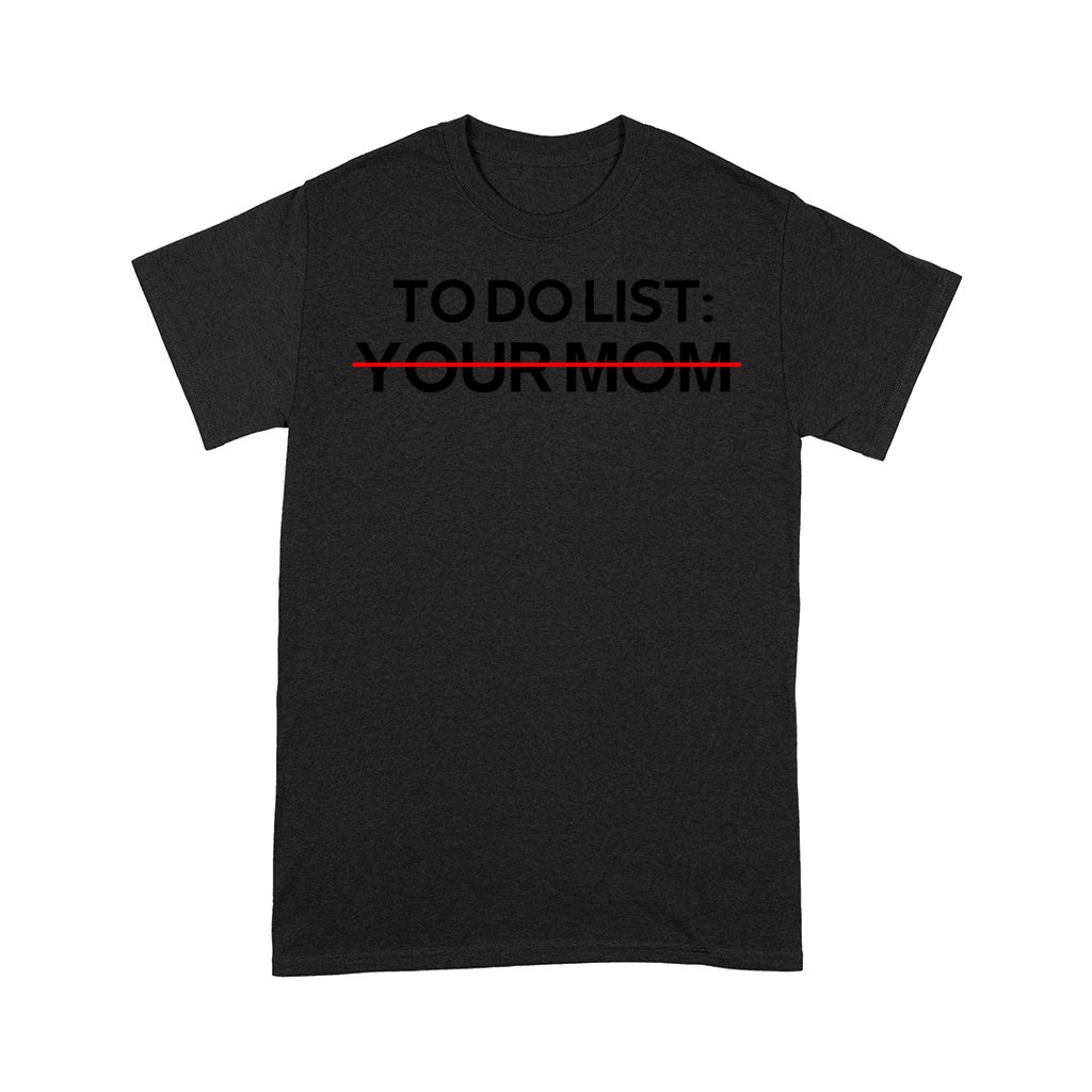 To Do List Your Mom Sarcastic Saying Comfort T-shirt