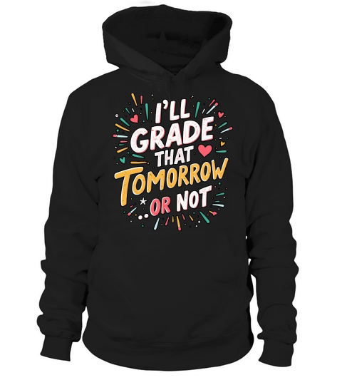 Ill grade that tomorrow or not 04 Hoodie Unisex