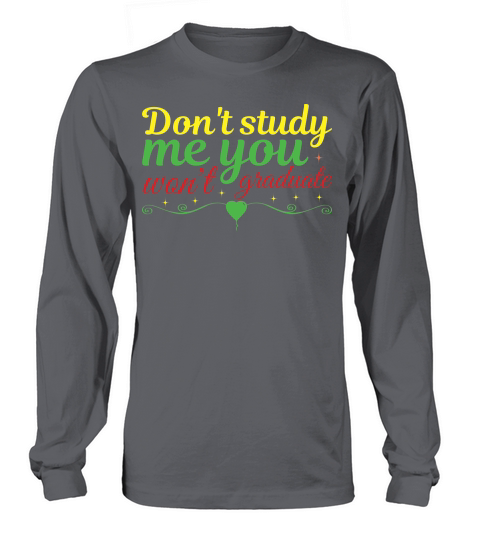 dont study me you wont graduate Long sleeved Unisex