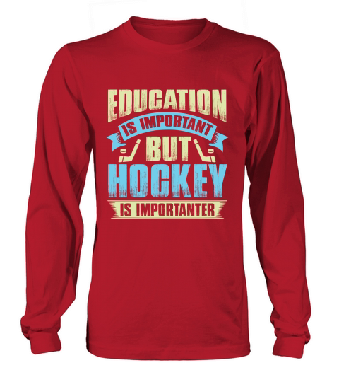 Education is important but hockey is importanter Long sleeved Unisex