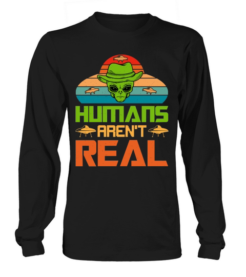 Humans Arent Real Alien UFO Long sleeved Unisex