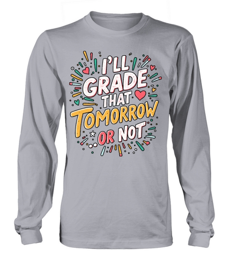Ill grade that tomorrow or not 04 Long sleeved Unisex