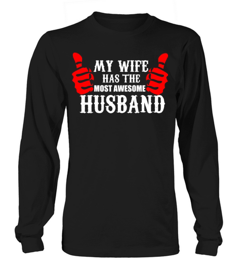 MY WIFE HAS THE MOST AWESOME HUSBAND Long sleeved Unisex