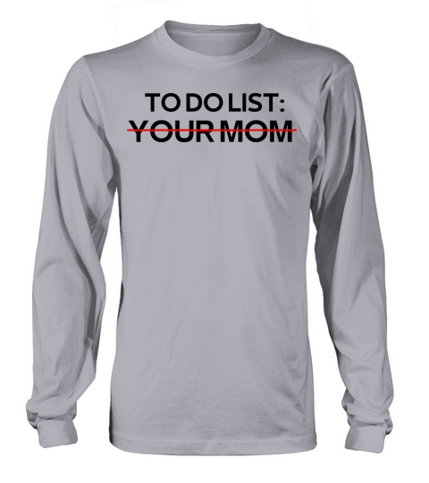 To Do List Your Mom Sarcastic Saying Long sleeved Unisex