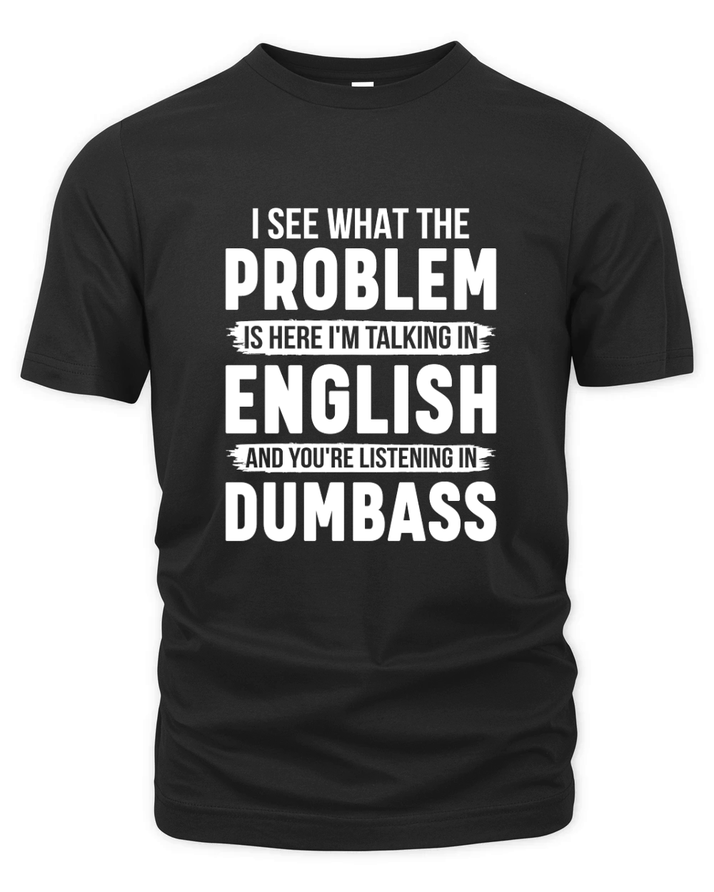 I See What The Problem Is Here Im Talking In English And Youre Listening In Dumbass Organic Unisex T-shirt