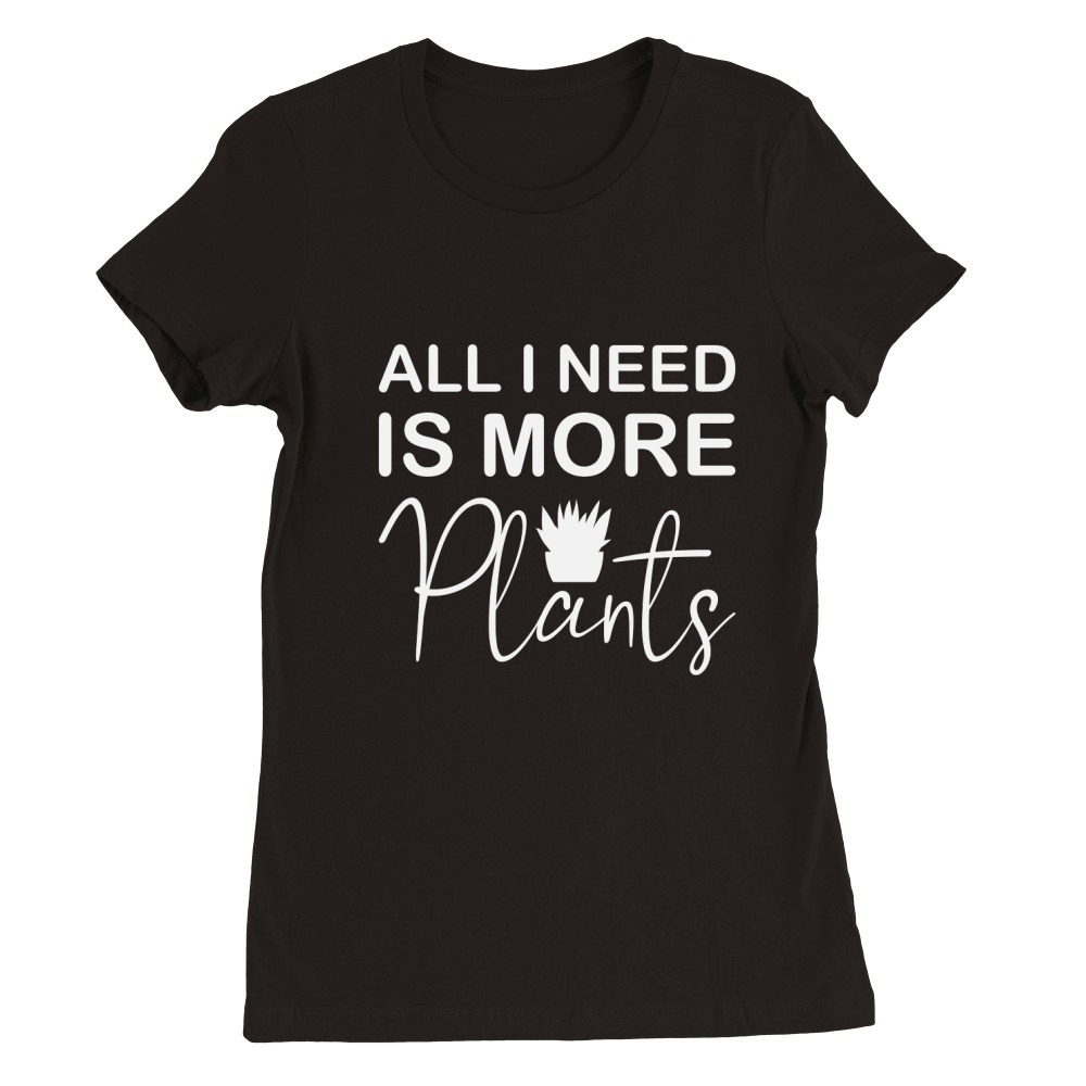 All I Need Is More Plants Premium Womens Crewneck T-shirt