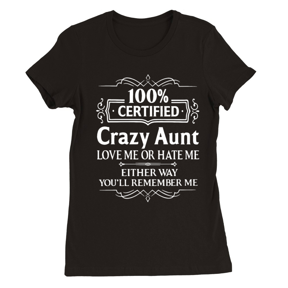 Certified Crazy Aunt Love Me Or Hate Me Either Way Premium Womens Crewneck T-shirt