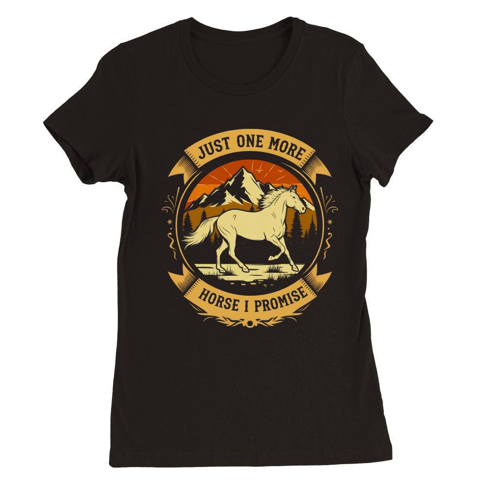 Just One More Horse I Promise Premium Womens Crewneck T-shirt