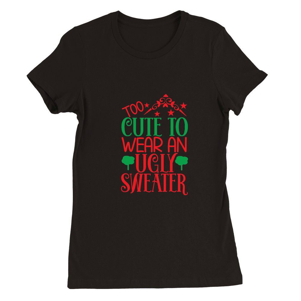 Too Cute To Wear An Ugly Christmas Premium Womens Crewneck T-shirt