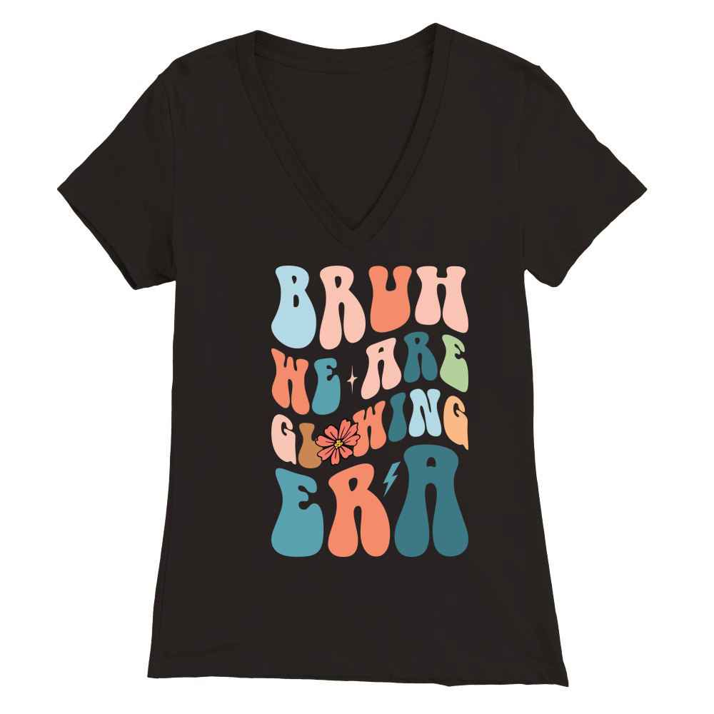 Bruh We Are Glowing era Premium Womens V-Neck T-shirt