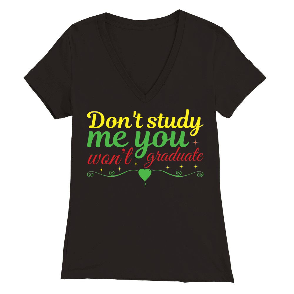 dont study me you wont graduate Premium Womens V-Neck T-shirt