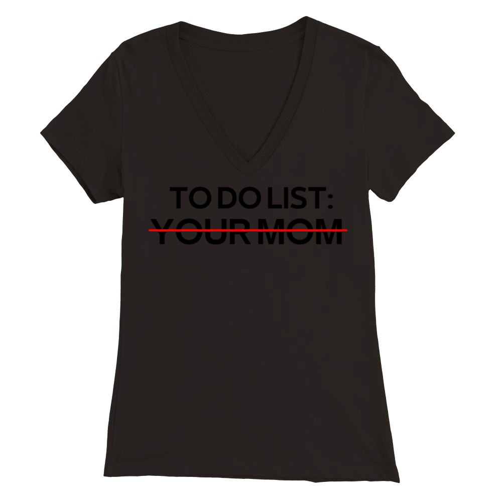To Do List Your Mom Sarcastic Saying Premium Womens V-Neck T-shirt