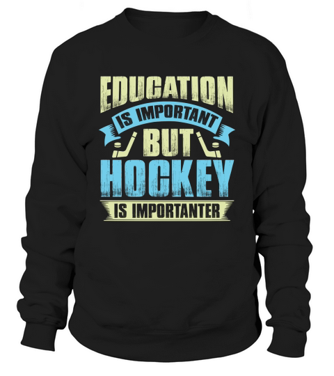 Education is important but hockey is importanter Sweatshirt Unisex