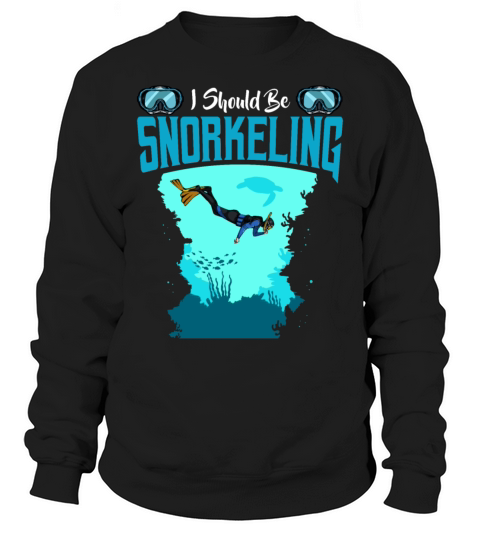 I Should Be Snorkeling Funny Sayings Snorkel Diver Sweatshirt Unisex