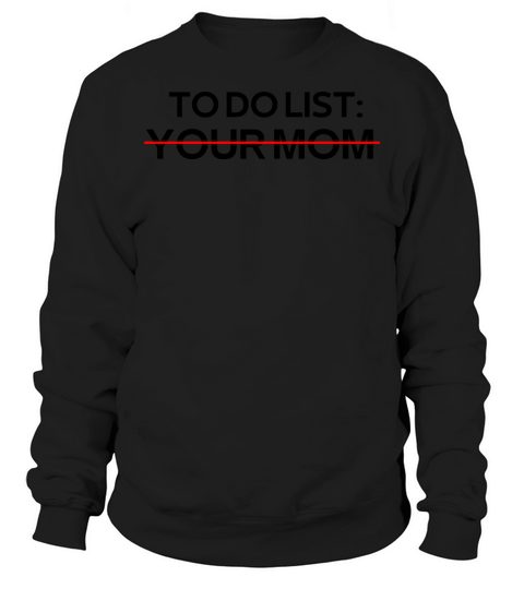 To Do List Your Mom Sarcastic Saying Sweatshirt Unisex