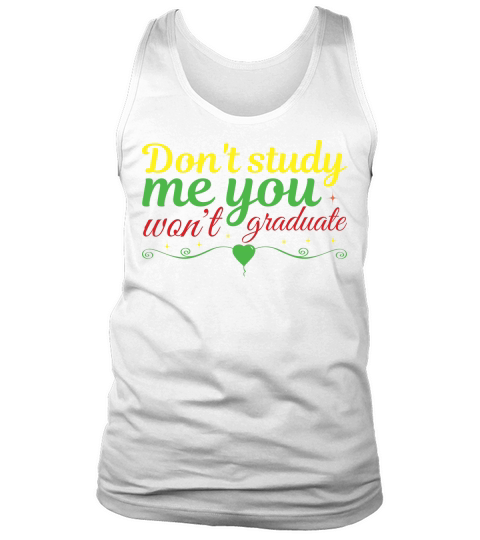 dont study me you wont graduate Tank Top Unisex