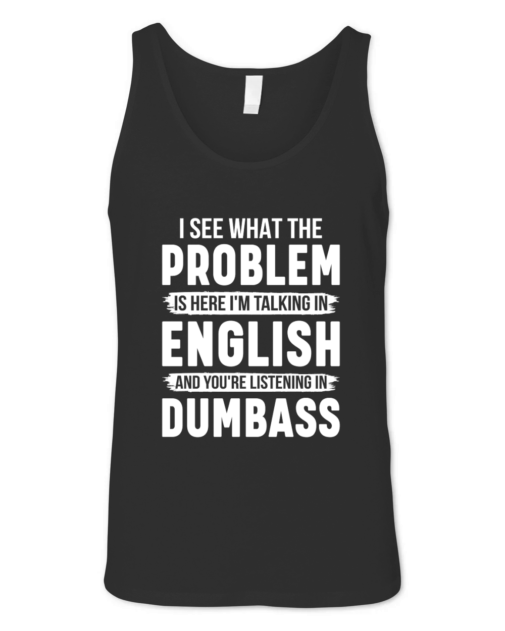 I See What The Problem Is Here Im Talking In English And Youre Listening In Dumbass Unisex Jersey Tank