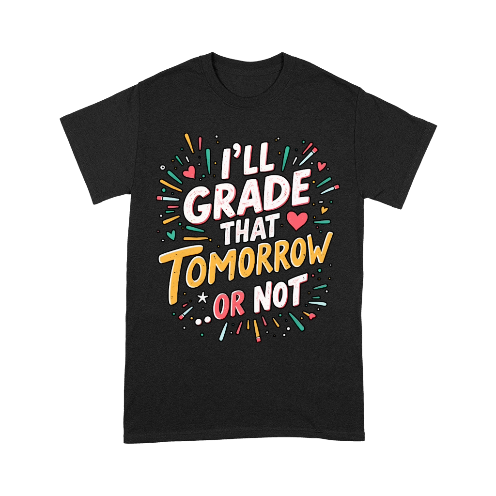 Ill grade that tomorrow or not 04 Unisex T-Shirt