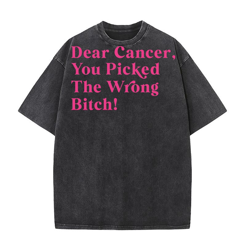 Dear Cancer,You Picked The Wrong Bitch! Washed T-Shirt