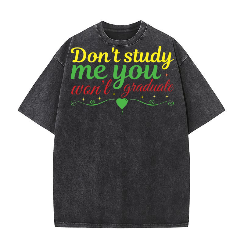 dont study me you wont graduate Washed T-Shirt