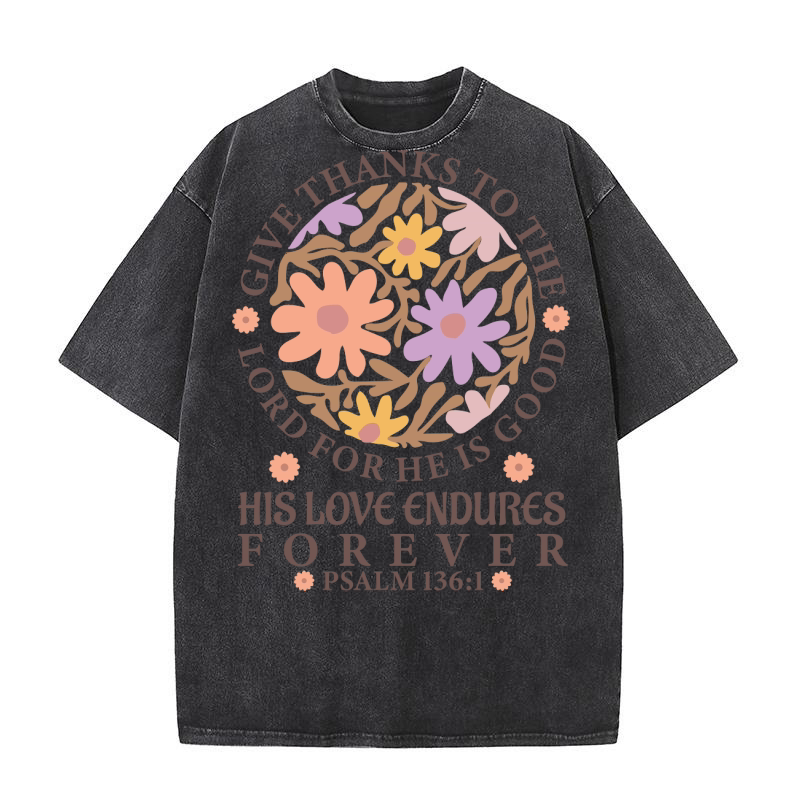 Give Thanks To The Lord For He Is Good His Love Endures Forever Washed T-Shirt