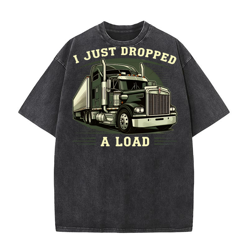 I Just Dropped A Truck 2 Washed T-Shirt