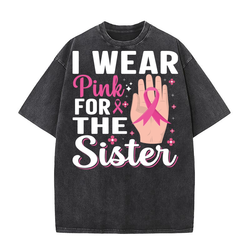 I wear pink for the sister Washed T-Shirt