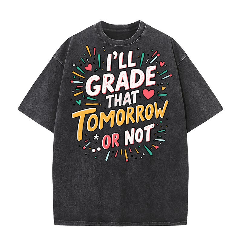 Ill grade that tomorrow or not 04 Washed T-Shirt