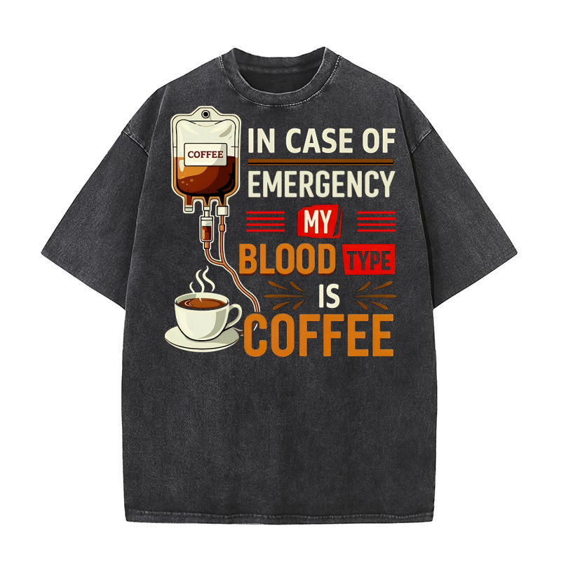 In Case Of Emergency My Blood Type Is Coffee Washed T-Shirt