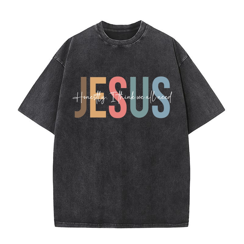 Jesus honestly i think we all need Washed T-Shirt