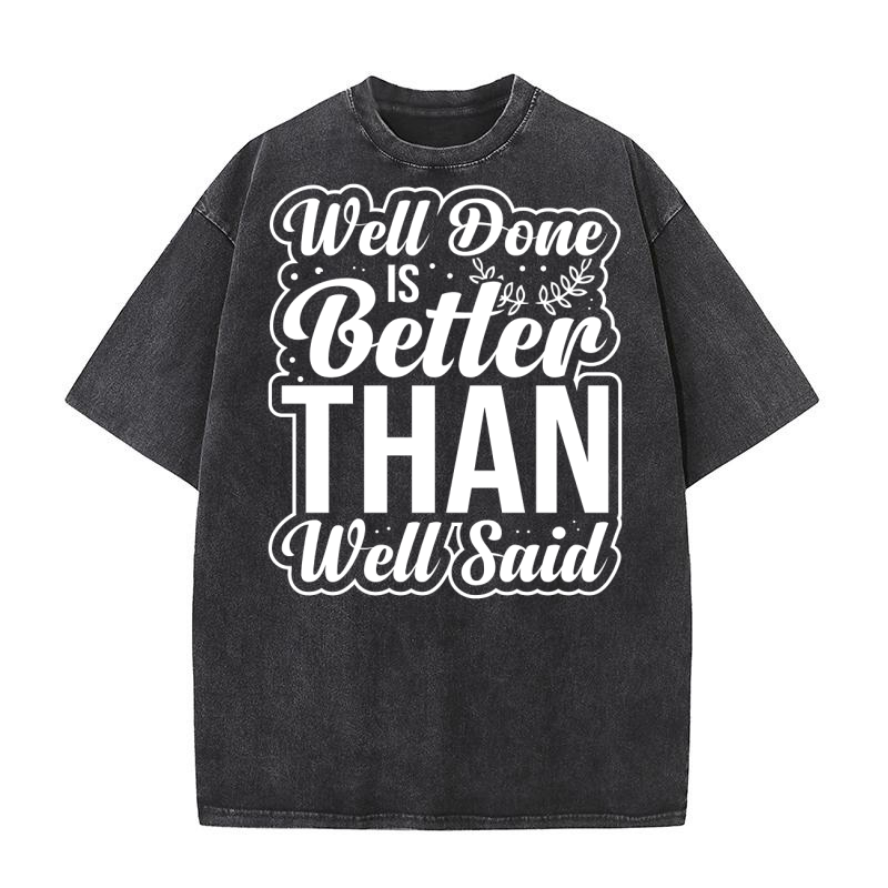 Well done is better than well said 2 Washed T-Shirt
