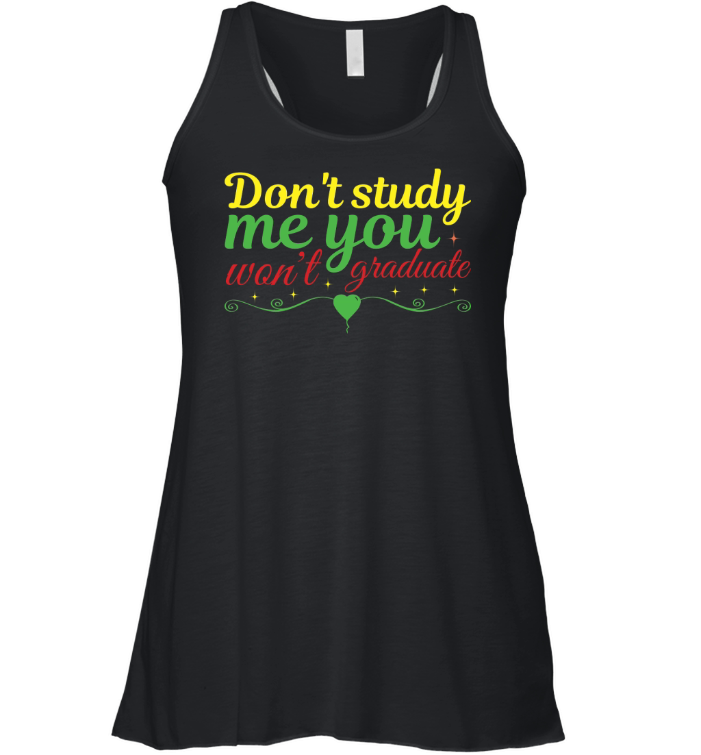 dont study me you wont graduate Women's Flowy Tank Top