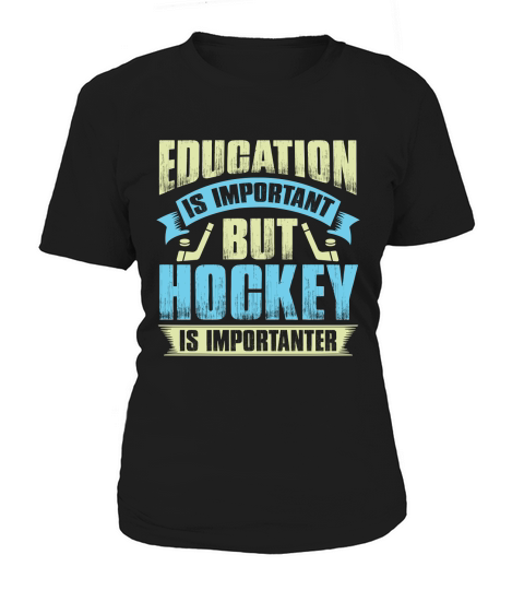 Education is important but hockey is importanter Women's T-Shirt