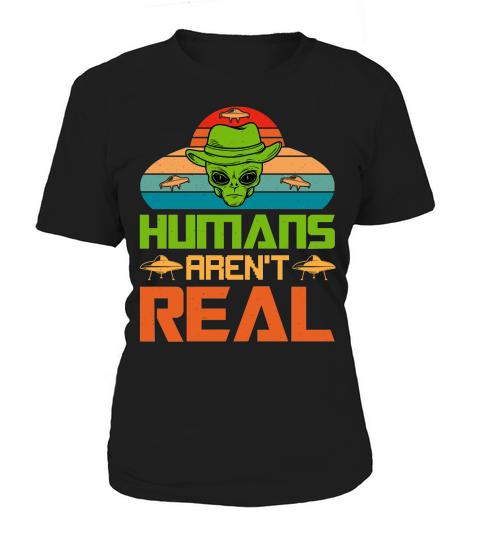Humans Arent Real Alien UFO Women's T-Shirt