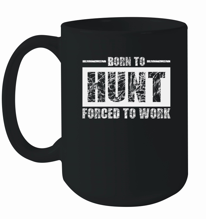 Born To Hunt Forced To Work Ceramic Mug