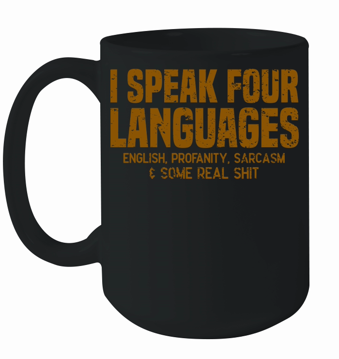 I Speak Four Languages English Profanity Sarcasm Some Real Shit Ceramic Mug