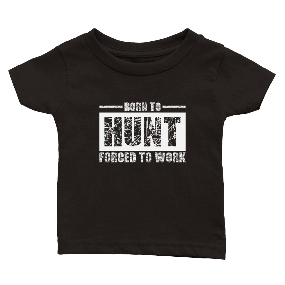 Born To Hunt Forced To Work Classic Baby Crewneck T-shirt